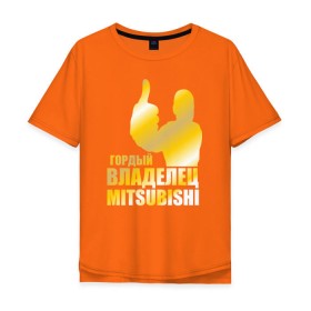 Мужская футболка хлопок Oversize с принтом Гордый владелец Mitsubishi в Тюмени, 100% хлопок | свободный крой, круглый ворот, “спинка” длиннее передней части | автолюбитель | водитель | митсубиси | митсубиши