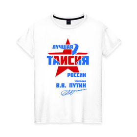 Женская футболка хлопок с принтом Лучшая Таисия России в Тюмени, 100% хлопок | прямой крой, круглый вырез горловины, длина до линии бедер, слегка спущенное плечо | 