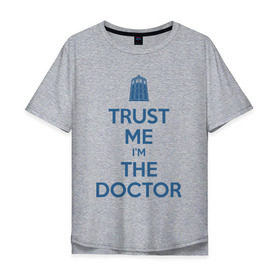 Мужская футболка хлопок Oversize с принтом Trust me Im the doctor в Тюмени, 100% хлопок | свободный крой, круглый ворот, “спинка” длиннее передней части | doctor who | keep calm | для светлых основtrust me | доктор кто