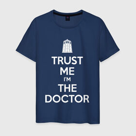 Мужская футболка хлопок с принтом Trust me I`m the doctor в Тюмени, 100% хлопок | прямой крой, круглый вырез горловины, длина до линии бедер, слегка спущенное плечо. | doctor who | keep calm | для темных основtrust me | доктор кто