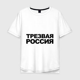 Мужская футболка хлопок Oversize с принтом Трезвая россия в Тюмени, 100% хлопок | свободный крой, круглый ворот, “спинка” длиннее передней части | россия | трезвая | я русский