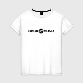 Женская футболка хлопок с принтом Neuropunk Black в Тюмени, 100% хлопок | прямой крой, круглый вырез горловины, длина до линии бедер, слегка спущенное плечо | dnb | neurofunk | neuropunk | neuropunk   это подкаст и серия вечеринок от лейбла tamrecords.нейропанк | tamrecords