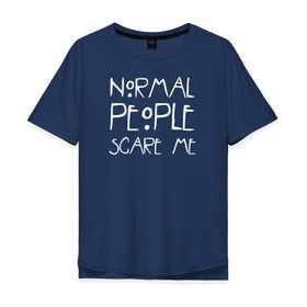 Мужская футболка хлопок Oversize с принтом Normal People Scare Me в Тюмени, 100% хлопок | свободный крой, круглый ворот, “спинка” длиннее передней части | american horror story | people | scare me