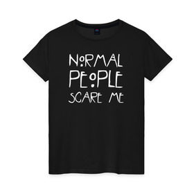 Женская футболка хлопок с принтом Normal People Scare Me в Тюмени, 100% хлопок | прямой крой, круглый вырез горловины, длина до линии бедер, слегка спущенное плечо | american horror story | people | scare me
