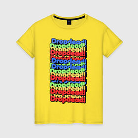 Женская футболка хлопок с принтом DropDead надписи в Тюмени, 100% хлопок | прямой крой, круглый вырез горловины, длина до линии бедер, слегка спущенное плечо | drop dead | неформальная