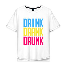 Мужская футболка хлопок Oversize с принтом Drink Drank Drunk в Тюмени, 100% хлопок | свободный крой, круглый ворот, “спинка” длиннее передней части | drank | drink | drink drank drunk | drunk