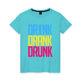 Женская футболка хлопок с принтом Drink Drank Drunk в Тюмени, 100% хлопок | прямой крой, круглый вырез горловины, длина до линии бедер, слегка спущенное плечо | drank | drink | drink drank drunk | drunk