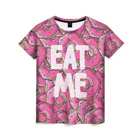 Женская футболка 3D с принтом Eat me в Тюмени, 100% полиэфир ( синтетическое хлопкоподобное полотно) | прямой крой, круглый вырез горловины, длина до линии бедер | гомер