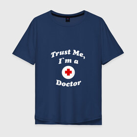 Мужская футболка хлопок Oversize с принтом Im a doctor в Тюмени, 100% хлопок | свободный крой, круглый ворот, “спинка” длиннее передней части | doctor | i m | trust me | английский | белый текст | врач | прикольные надписи | студент