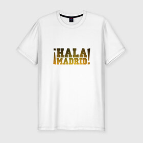 Мужская футболка премиум с принтом Hala Madrid (Real) в Тюмени, 92% хлопок, 8% лайкра | приталенный силуэт, круглый вырез ворота, длина до линии бедра, короткий рукав | madrid | real | мадрид | реал