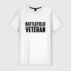 Мужская футболка премиум с принтом Battlefield VETERAN в Тюмени, 92% хлопок, 8% лайкра | приталенный силуэт, круглый вырез ворота, длина до линии бедра, короткий рукав | 