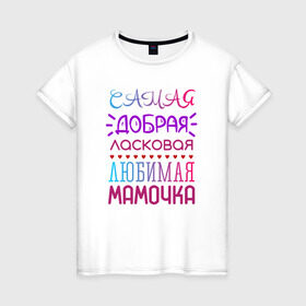 Женская футболка хлопок с принтом Самая любимая мамочка в Тюмени, 100% хлопок | прямой крой, круглый вырез горловины, длина до линии бедер, слегка спущенное плечо | добрая | ласковая | любимая | мама | мамочка | самая