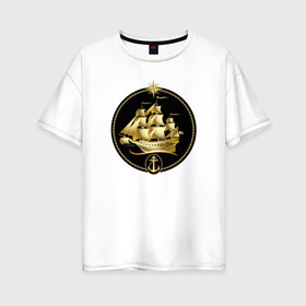 Женская футболка хлопок Oversize с принтом Золотой парусник в Тюмени, 100% хлопок | свободный крой, круглый ворот, спущенный рукав, длина до линии бедер
 | золото | золотой парусникморяк | корабль | море | парусник | якорь