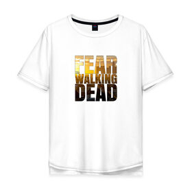 Мужская футболка хлопок Oversize с принтом Fear The Walking Dead в Тюмени, 100% хлопок | свободный крой, круглый ворот, “спинка” длиннее передней части | dead | fear | бойтесь | бойтесь ходячих мертвецовwalking | мертвецов | ходячих