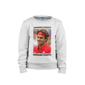 Детский свитшот хлопок с принтом Роджер Федерер (Roger Federer) в Тюмени, 100% хлопок | круглый вырез горловины, эластичные манжеты, пояс и воротник | Тематика изображения на принте: чемпионами не рождаются | чемпионами становятся