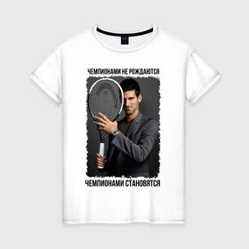 Женская футболка хлопок с принтом Новак Джокович (Djokovic) в Тюмени, 100% хлопок | прямой крой, круглый вырез горловины, длина до линии бедер, слегка спущенное плечо | чемпионами не рождаются | чемпионами становятся