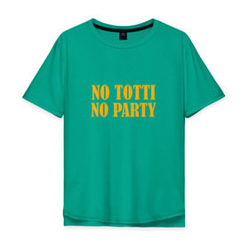 Мужская футболка хлопок Oversize с принтом No Totti, No party в Тюмени, 100% хлопок | свободный крой, круглый ворот, “спинка” длиннее передней части | franchesco | roma | totti | рома | тотти