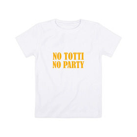 Детская футболка хлопок с принтом No Totti, No party в Тюмени, 100% хлопок | круглый вырез горловины, полуприлегающий силуэт, длина до линии бедер | franchesco | roma | totti | рома | тотти
