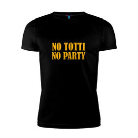 Мужская футболка премиум с принтом No Totti, No party в Тюмени, 92% хлопок, 8% лайкра | приталенный силуэт, круглый вырез ворота, длина до линии бедра, короткий рукав | franchesco | roma | totti | рома | тотти
