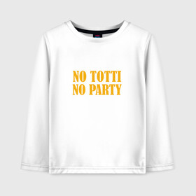 Детский лонгслив хлопок с принтом No Totti No party в Тюмени, 100% хлопок | круглый вырез горловины, полуприлегающий силуэт, длина до линии бедер | franchesco | roma | totti | рома | тотти