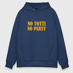 Мужское худи Oversize хлопок с принтом No Totti No party в Тюмени, френч-терри — 70% хлопок, 30% полиэстер. Мягкий теплый начес внутри —100% хлопок | боковые карманы, эластичные манжеты и нижняя кромка, капюшон на магнитной кнопке | Тематика изображения на принте: franchesco | roma | totti | рома | тотти