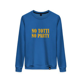 Женский свитшот хлопок с принтом No Totti, No party в Тюмени, 100% хлопок | прямой крой, круглый вырез, на манжетах и по низу широкая трикотажная резинка  | franchesco | roma | totti | рома | тотти