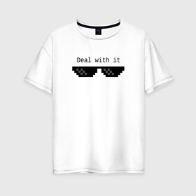 Женская футболка хлопок Oversize с принтом Очки Deal With It в Тюмени, 100% хлопок | свободный крой, круглый ворот, спущенный рукав, длина до линии бедер
 | 