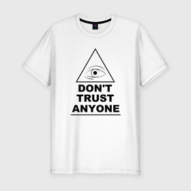 Мужская футболка премиум с принтом Don`t trust anyone в Тюмени, 92% хлопок, 8% лайкра | приталенный силуэт, круглый вырез ворота, длина до линии бедра, короткий рукав | Тематика изображения на принте: иллюминаты