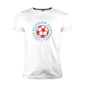 Мужская футболка премиум с принтом I love russian football в Тюмени, 92% хлопок, 8% лайкра | приталенный силуэт, круглый вырез ворота, длина до линии бедра, короткий рукав | 
