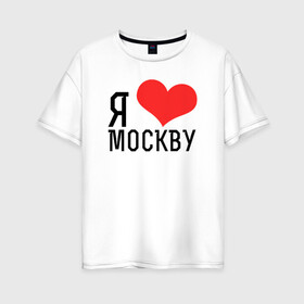 Женская футболка хлопок Oversize с принтом Я люблю Москву в Тюмени, 100% хлопок | свободный крой, круглый ворот, спущенный рукав, длина до линии бедер
 | 