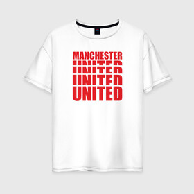 Женская футболка хлопок Oversize с принтом Manchester United red в Тюмени, 100% хлопок | свободный крой, круглый ворот, спущенный рукав, длина до линии бедер
 | manchester | united | манчестер | юнайтед