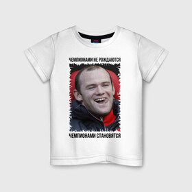 Детская футболка хлопок с принтом Уэйн Руни (Wayne Rooney) в Тюмени, 100% хлопок | круглый вырез горловины, полуприлегающий силуэт, длина до линии бедер | wayne rooney | англия | апл | лига чемпионов | мю | уэйн руни | футбол | чемпионами не рождаются | чемпионами становятся