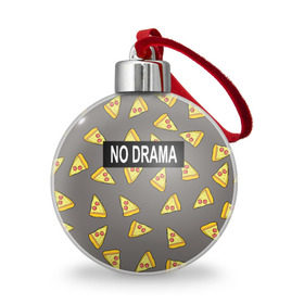 Ёлочный шар с принтом No drama в Тюмени, Пластик | Диаметр: 77 мм | Тематика изображения на принте: no drama | pizza | еда | пицца | прикол | прикольные