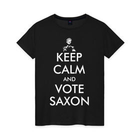 Женская футболка хлопок с принтом Keep Calm and Vote Saxon в Тюмени, 100% хлопок | прямой крой, круглый вырез горловины, длина до линии бедер, слегка спущенное плечо | and | bad | calm | doctor | keep | make | saxon | souffles | tardis | tennant | vote | who | wolf | доктор | кто | смит | тардис | теннант
