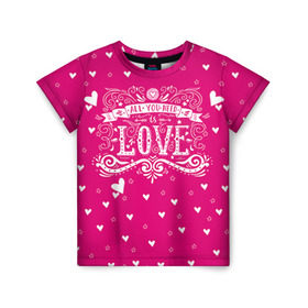 Детская футболка 3D с принтом All you need love в Тюмени, 100% гипоаллергенный полиэфир | прямой крой, круглый вырез горловины, длина до линии бедер, чуть спущенное плечо, ткань немного тянется | 14 февраля | love | влюбленный | день святого валентина | любовь | милый | романтика | сердце