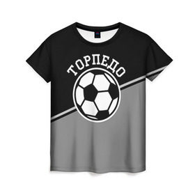 Женская футболка 3D с принтом Торпедо в Тюмени, 100% полиэфир ( синтетическое хлопкоподобное полотно) | прямой крой, круглый вырез горловины, длина до линии бедер | torpedo | мяч | российская | спорт | торпедо | фк | футбол