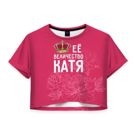 Женская футболка 3D укороченная с принтом Её величество Катя в Тюмени, 100% полиэстер | круглая горловина, длина футболки до линии талии, рукава с отворотами | Тематика изображения на принте: величество | её величество | екатерина | имя | катя | королева | корона | цветы