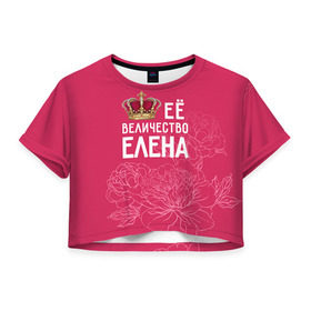 Женская футболка 3D укороченная с принтом Её величество Елена в Тюмени, 100% полиэстер | круглая горловина, длина футболки до линии талии, рукава с отворотами | величество | её величество | елена | имя | королева | корона | лена | цветы