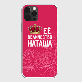 Чехол для iPhone 12 Pro Max с принтом Её величество Наташа в Тюмени, Силикон |  | Тематика изображения на принте: величество | её величество | имя | королева | корона | наташа | цветы