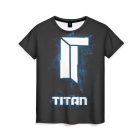 Женская футболка 3D с принтом TITAN в Тюмени, 100% полиэфир ( синтетическое хлопкоподобное полотно) | прямой крой, круглый вырез горловины, длина до линии бедер | csgo | dota | ксго | титан