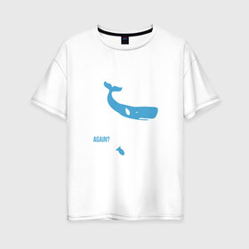 Женская футболка хлопок Oversize с принтом Again в Тюмени, 100% хлопок | свободный крой, круглый ворот, спущенный рукав, длина до линии бедер
 | автостопом по галактике | кит