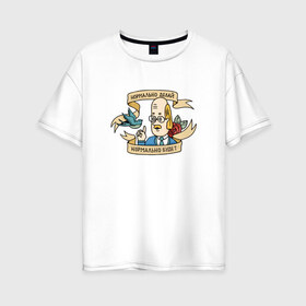 Женская футболка хлопок Oversize с принтом Нормально делай! в Тюмени, 100% хлопок | свободный крой, круглый ворот, спущенный рукав, длина до линии бедер
 | нормально будет