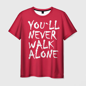 Мужская футболка 3D с принтом YOU`LL NEVER WALK ALONE в Тюмени, 100% полиэфир | прямой крой, круглый вырез горловины, длина до линии бедер | Тематика изображения на принте: апл | ливерпуль | футбол