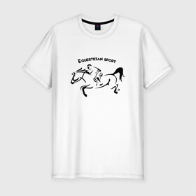 Мужская футболка премиум с принтом Equestrian sport в Тюмени, 92% хлопок, 8% лайкра | приталенный силуэт, круглый вырез ворота, длина до линии бедра, короткий рукав | equestrian sport | horse | конкур | конный спорт | лошадь
