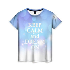 Женская футболка 3D с принтом KEEP CALM and dream в Тюмени, 100% полиэфир ( синтетическое хлопкоподобное полотно) | прямой крой, круглый вырез горловины, длина до линии бедер | 