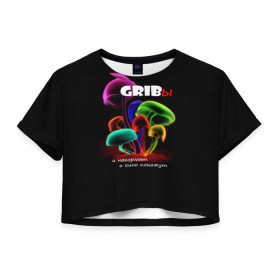 Женская футболка 3D укороченная с принтом GRIBы в Тюмени, 100% полиэстер | круглая горловина, длина футболки до линии талии, рукава с отворотами | грибы | прикол | прикольные надписи | юмор