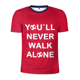 Мужская футболка 3D спортивная с принтом YOU`LL NEVER WALK ALONE в Тюмени, 100% полиэстер с улучшенными характеристиками | приталенный силуэт, круглая горловина, широкие плечи, сужается к линии бедра | апл | ливерпуль | футбол