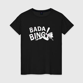 Женская футболка хлопок с принтом Bada Bing! в Тюмени, 100% хлопок | прямой крой, круглый вырез горловины, длина до линии бедер, слегка спущенное плечо | sopranos | бада бинг | клан сопрано