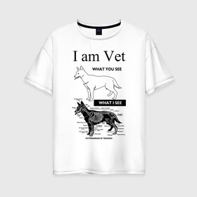 Женская футболка хлопок Oversize с принтом I Am Vet в Тюмени, 100% хлопок | свободный крой, круглый ворот, спущенный рукав, длина до линии бедер
 | ветеринар | ветеринарный врач | кошки | скелет | собаки