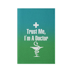 Обложка для паспорта матовая кожа с принтом Верь мне в Тюмени, натуральная матовая кожа | размер 19,3 х 13,7 см; прозрачные пластиковые крепления | Тематика изображения на принте: врач | доктор | я доктор
